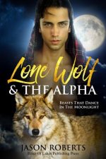 Lone Wolf & The Alpha - Beasts That Dance In The Moonlight: A Tantalizing MM Shifter Romance