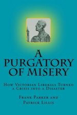 A Purgatory of Misery: : How Victorian Liberals Turned a Crisis into a Disaster