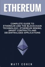 Ethereum: Complete Guide To Ethereum And The Blockchain Technology, Ethereum Mining, Smart Contracts, And Decentralized Applicat