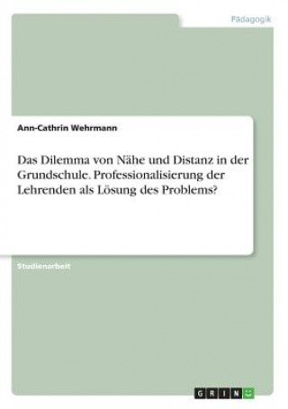 Das Dilemma von Nähe und Distanz in der Grundschule. Professionalisierung der Lehrenden als Lösung des Problems?