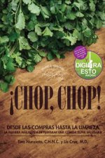 ?Chop, Chop!: Desda Las Compras Hasta Limpieza. La Manera Más Rápida De Preparar Una Comida Super Saludable