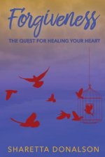 Forgiveness: The Quest For Healing Your Heart