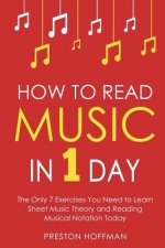How to Read Music: In 1 Day - The Only 7 Exercises You Need to Learn Sheet Music Theory and Reading Musical Notation Today