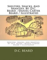 Shelters, Shacks, And Shanties. By: D.C. Beard. /Daniel Carter Beard / Illustrated