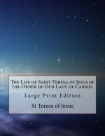 The Life of Saint Teresa of Jesus of the Order of Our Lady of Carmel: Large Print Edition
