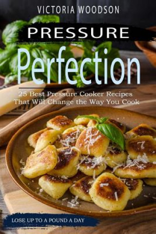 Pressure Perfection: 25 Best Pressure Cooker Recipes That Will Change the Way You Cook