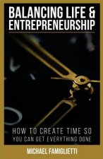 Balancing Life and Entrepreneurship: How to Create Time So You Can Get Everything Done