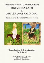 The Persian & Turkish Jokers Obeyd Zakani & Mulla Nasr ud-din: Selected Jokes & Rude & Hilarious Stories