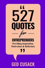 527 Quotes for Entrepreneurs: Providing Inspiration, Motivation and Reflection