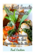 Low Carb Snacks And Desserts: 63 Tasty Ketogenic Recipes For Your Favorite Meals On The Go: (low carbohydrate, high protein, low carbohydrate foods,