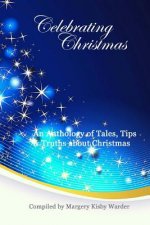 Celebrating Christmas: An Anthology of Tales, Tips, & Truths about Christmas