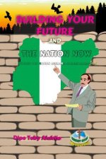 Building Your Future And The Nation Now: A Nigeria Success And Nation Building Course Book