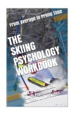 The Skiing Psychology Workbook: How to Use Advanced Sports Psychology to Succeed on the Slopes