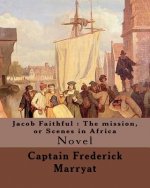 Jacob Faithful: The mission, or Scenes in Africa. By: Captain Frederick Marryat, Introduction By: W. L. Courtney (1850 - 1 November 19
