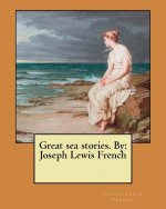 Great sea stories. By: Joseph Lewis French