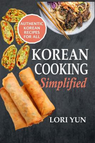 Korean Cooking Simplified: Authentic Korean Recipes For All