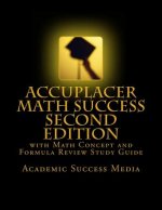 Accuplacer Math Success - Second Edition with Math Concept and Formula Review Study Guide: Includes 200 Accuplacer Math Practice Problems and Solution