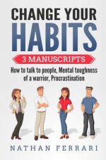Change your habits: 3 Manuscripts - How to Talk to People, Mental Toughness of a Warrior, Procrastination