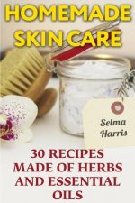 Homemade Skin Care: 30 Recipes Made of Herbs and Essential Oils: (Natural Skin Care, Natural Beauty Book)