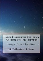 Saint Catherine Of Siena As Seen In Her Letters: Large Print Edition
