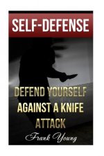 Self-Defense: Defend Yourself Against A Knife Attack: (Self-Protection, Prepping)