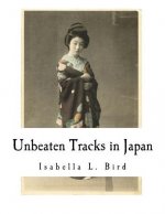 Unbeaten Tracks in Japan: An Account of Travels in the Interior Including Visits to the Aborigines of Yezo and the Shrine of Nikko