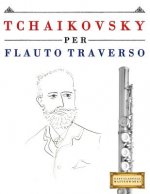 Tchaikovsky Per Flauto Traverso: 10 Pezzi Facili Per Flauto Traverso Libro Per Principianti