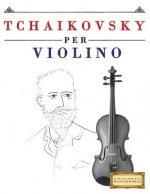 Tchaikovsky Per Violino: 10 Pezzi Facili Per Violino Libro Per Principianti