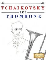 Tchaikovsky Per Trombone: 10 Pezzi Facili Per Trombone Libro Per Principianti