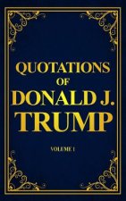 Quotations of Donald J. Trump: Volume 1