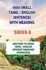 1000 Small Tamil / English Sentences with Meaning: Speak Tamil / English Without Grammar Knowledge