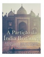 A Partiç?o Da Índia Britânica: A História E O Legado Da Divis?o Do Raj Britânico Entre Índia E Paquist?o