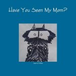 Have You Seen My Mom?