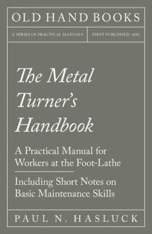 Metal Turner's Handbook - A Practical Manual for Workers at the Foot-Lathe - Including Short Notes on Basic Maintenance Skills