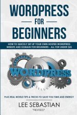Wordpress for Beginners: How to Quickly Set Your Own Self Hosted Wordpress Site and Domain for Beginners - All for Under $25 - Plus Real World