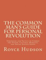 The Common Man's Guide For Personal Revolution: Strategies and Tactics to Combat the System, Cultural Marxists, and Social Justice Idiots