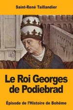 Le Roi Georges de Podiebrad: Épisode de l'Histoire de Boh?me