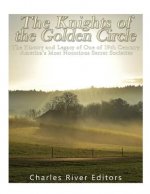 The Knights of the Golden Circle: The History and Legacy of One of 19th Century America's Most Notorious Secret Societies