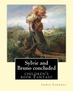 Sylvie and Bruno concluded By: Lewis Carroll, illustrated By: Henry Furniss (March 26, 1854 - January 14, 1925).: (children's book ) Fantasy