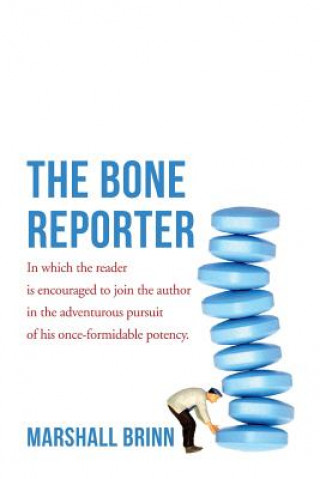 The Bone Reporter: In which the reader is encouraged to join the author in the adventurous pursuit of his once-formidable potency.