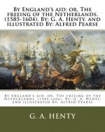 By England's aid: or, The freeing of the Netherlands. (1585-1604). By: G. A. Henty. and illustrated By: Alfred Pearse