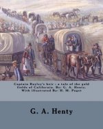 Captain Bayley's heir: a tale of the gold fields of California. By: G. A. Henty. With illustrated By: H. M. Paget
