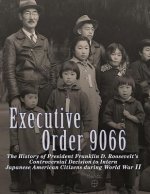 Executive Order 9066: The History of President Franklin D. Roosevelt's Controversial Decision to Intern Japanese American Citizens During Wo