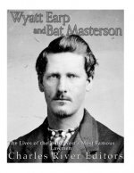 Wyatt Earp and Bat Masterson: The Lives of the Wild West's Most Famous Lawmen