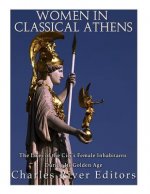Women in Classical Athens: The Lives of the City's Female Inhabitants During Its Golden Age