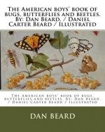 The American boys' book of bugs, butterflies and beetles. By: Dan Beard. / Daniel Carter Beard / Illustrated
