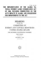 The implementation of the Alaska National Interest Lands Conservation Act of 1980, including perspectives on the act's impacts in Alaska and suggestio