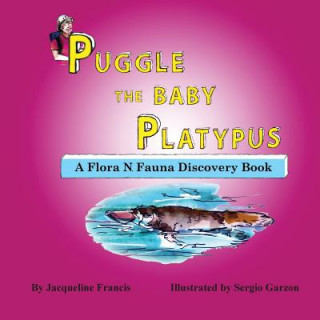 Puggle the Baby Platypus: A Flora N. Fauna Discovery Book