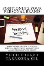 Positioning Your Personal Brand: Consolidate and Position your PERSONAL BRANDING in a Competitive Market Through 