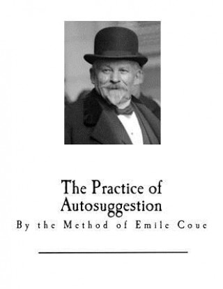 The Practice of Autosuggestion: By the Method of Emile Coue